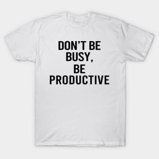 Don't Be Busy Be Productive T-Shirt